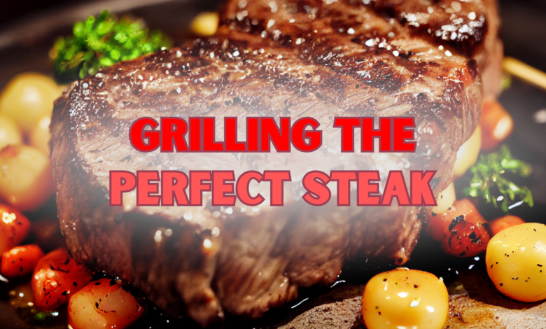 Grilling the Perfect Steak